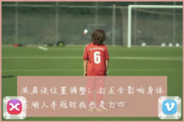浓眉谈位置调整：打五会影响身体在湖人夺冠时我也是打四