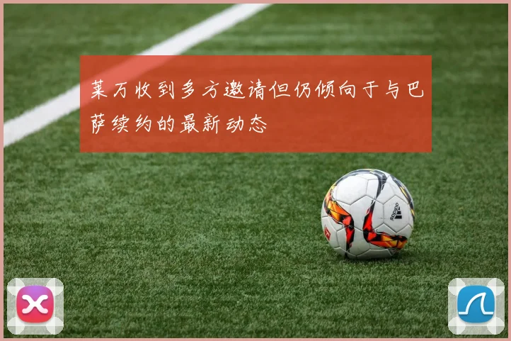 莱万收到多方邀请但仍倾向于与巴萨续约的最新动态