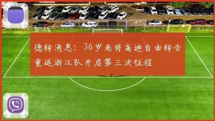 德转消息：36岁老将高迪自由转会重返浙江队开启第三次征程